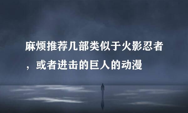 麻烦推荐几部类似于火影忍者，或者进击的巨人的动漫