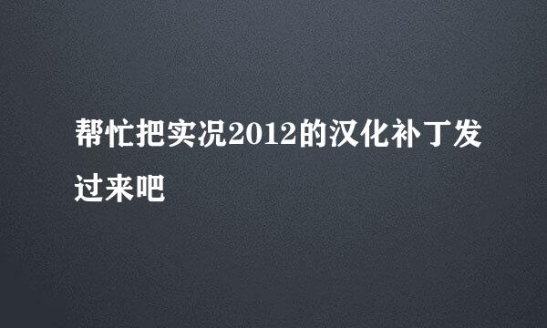 帮忙把实况2012的汉化补丁发过来吧