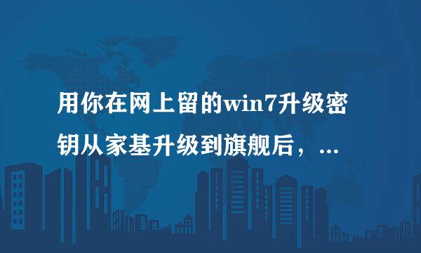 用你在网上留的win7升级密钥从家基升级到旗舰后，还用再激活吗，还是正版吗