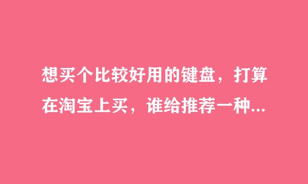 想买个比较好用的键盘，打算在淘宝上买，谁给推荐一种比较好用点的价格100以内的