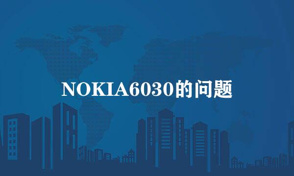 NOKIA6030的问题