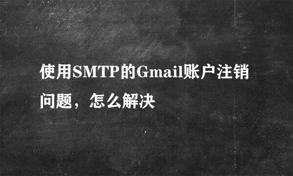 使用SMTP的Gmail账户注销问题，怎么解决