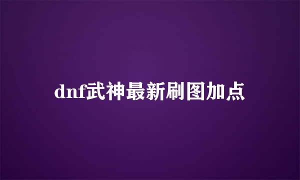 dnf武神最新刷图加点