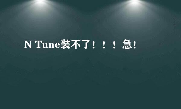 N Tune装不了！！！急！