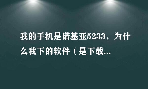 我的手机是诺基亚5233，为什么我下的软件（是下载的适合我的机型的软件）安装的时候。