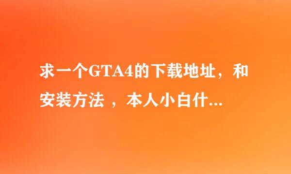 求一个GTA4的下载地址，和安装方法 ，本人小白什么都不懂。见谅了 ，求教..