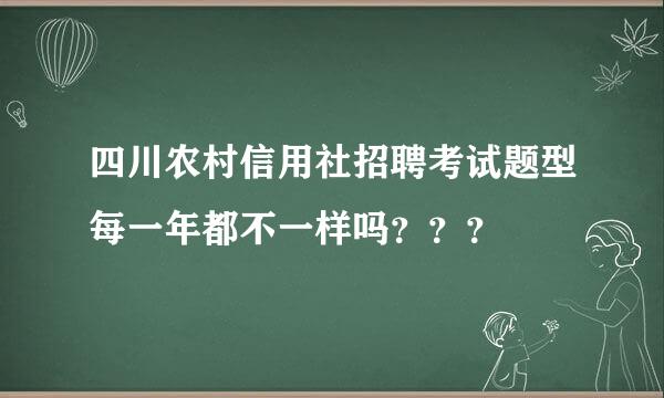 四川农村信用社招聘考试题型每一年都不一样吗？？？