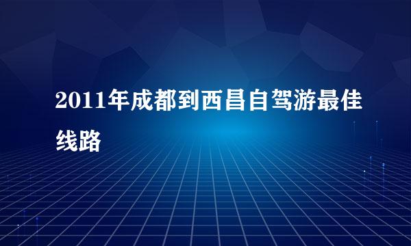 2011年成都到西昌自驾游最佳线路