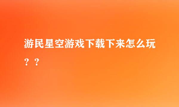 游民星空游戏下载下来怎么玩？？