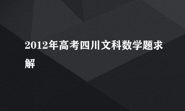 2012年高考四川文科数学题求解