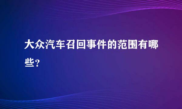 大众汽车召回事件的范围有哪些？