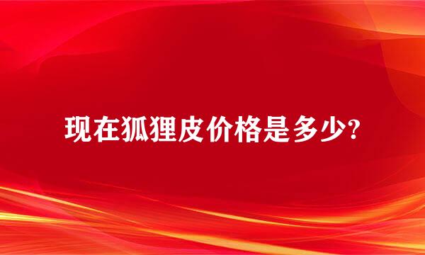 现在狐狸皮价格是多少?