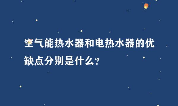 空气能热水器和电热水器的优缺点分别是什么？