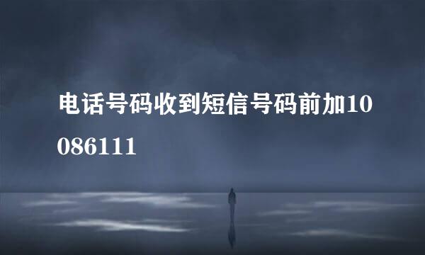 电话号码收到短信号码前加10086111