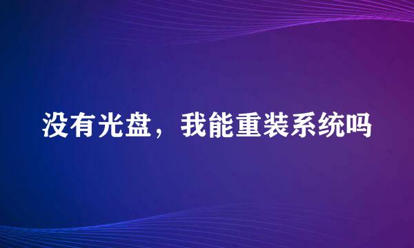 没有光盘，我能重装系统吗