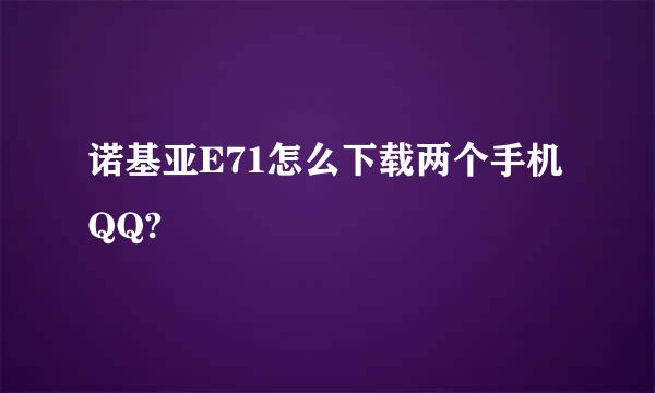 诺基亚E71怎么下载两个手机QQ?