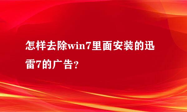 怎样去除win7里面安装的迅雷7的广告？