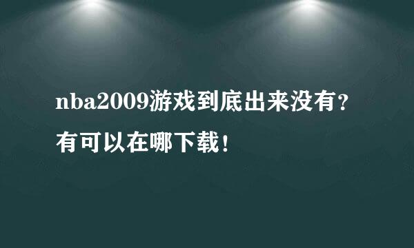 nba2009游戏到底出来没有？有可以在哪下载！