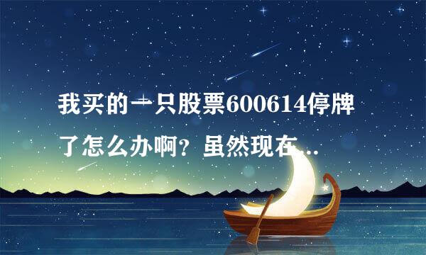 我买的一只股票600614停牌了怎么办啊？虽然现在账面上还盈利，可不能卖了啊？··