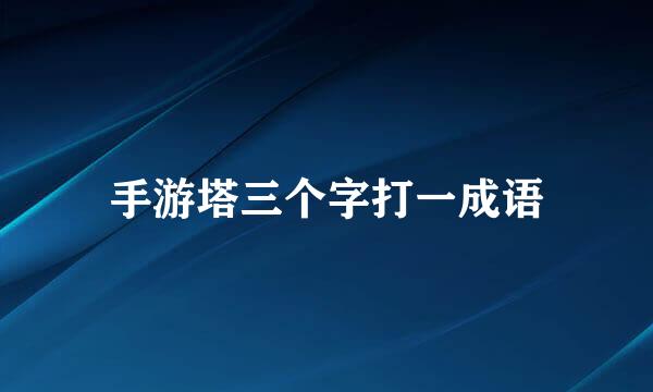 手游塔三个字打一成语