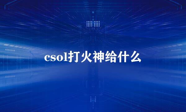 csol打火神给什么