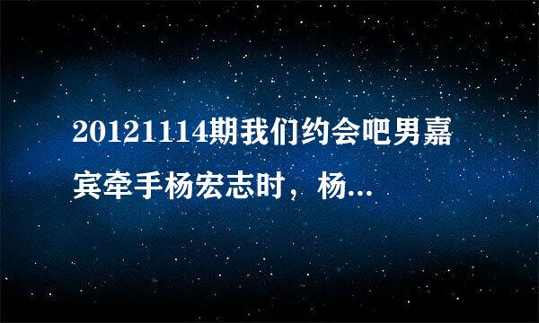 20121114期我们约会吧男嘉宾牵手杨宏志时，杨宏志的VCR中最开始的那段音乐是什么？