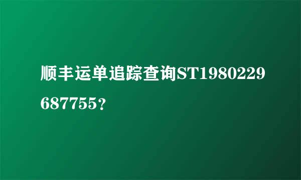 顺丰运单追踪查询ST1980229687755？