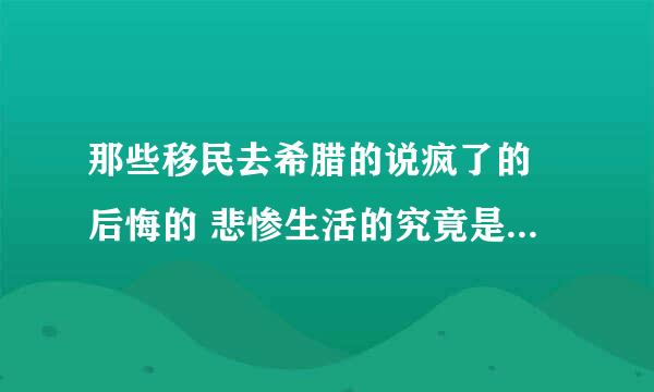 那些移民去希腊的说疯了的 后悔的 悲惨生活的究竟是真的吗？