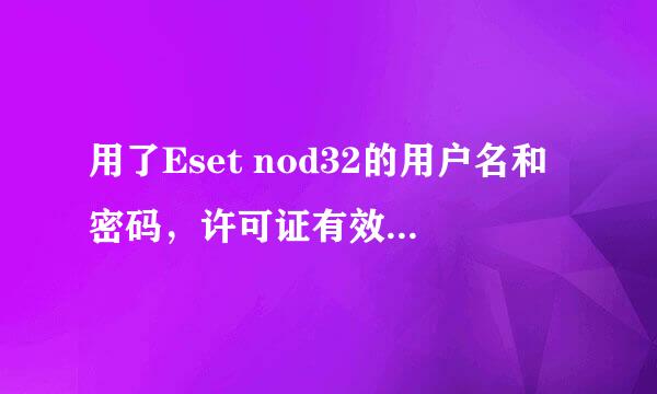 用了Eset nod32的用户名和密码，许可证有效时间消失了