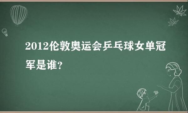 2012伦敦奥运会乒乓球女单冠军是谁？