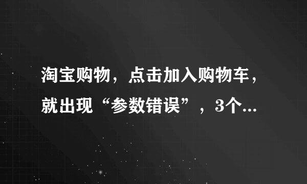 淘宝购物，点击加入购物车，就出现“参数错误”，3个浏览器都是这个错误。