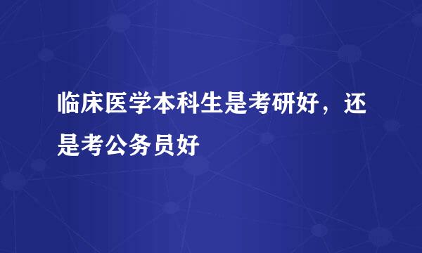 临床医学本科生是考研好，还是考公务员好