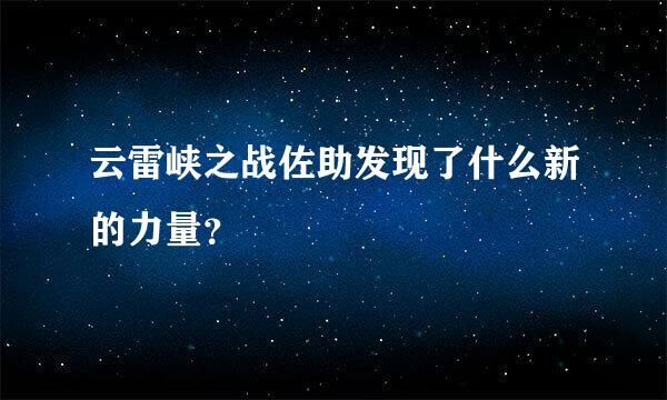 云雷峡之战佐助发现了什么新的力量？