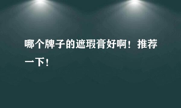 哪个牌子的遮瑕膏好啊！推荐一下！