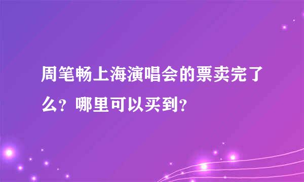 周笔畅上海演唱会的票卖完了么？哪里可以买到？