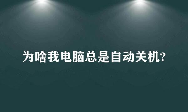 为啥我电脑总是自动关机?