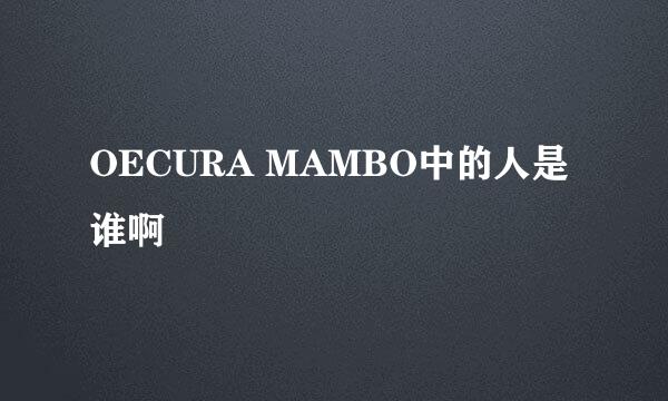 OECURA MAMBO中的人是谁啊