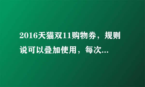 2016天猫双11购物券，规则说可以叠加使用，每次最多30张。那么这种情况如何处理？