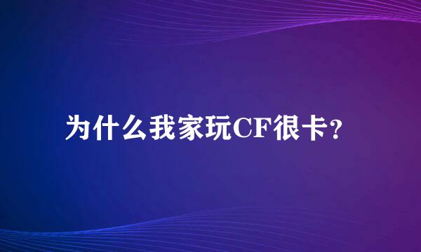 为什么我家玩CF很卡？