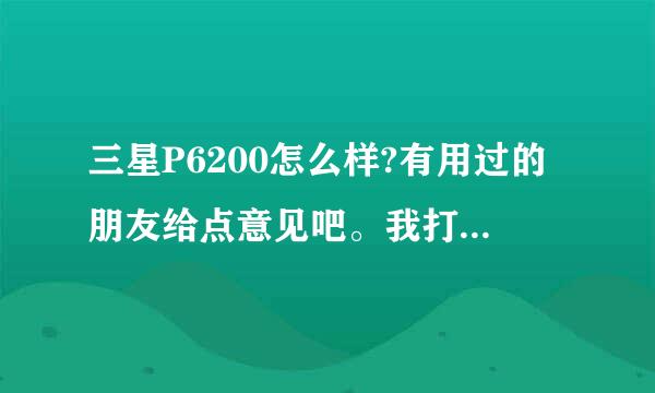 三星P6200怎么样?有用过的朋友给点意见吧。我打算入手一部。不知道什么价位合适！谢谢大家！