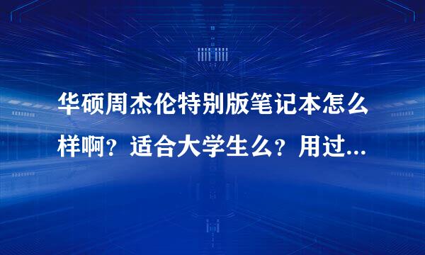 华硕周杰伦特别版笔记本怎么样啊？适合大学生么？用过的朋友介绍下~