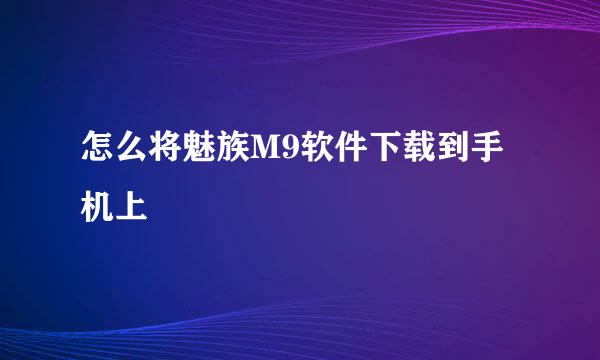 怎么将魅族M9软件下载到手机上