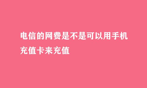 电信的网费是不是可以用手机充值卡来充值