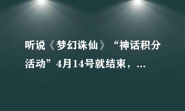 听说《梦幻诛仙》“神话积分活动”4月14号就结束，下面是关于“神话积分的”的一些问题