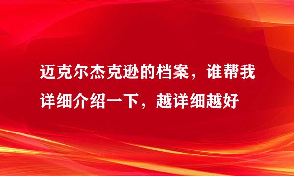 迈克尔杰克逊的档案，谁帮我详细介绍一下，越详细越好