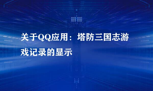 关于QQ应用：塔防三国志游戏记录的显示