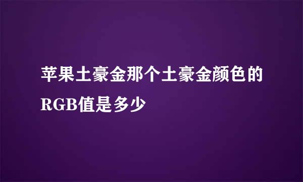 苹果土豪金那个土豪金颜色的RGB值是多少