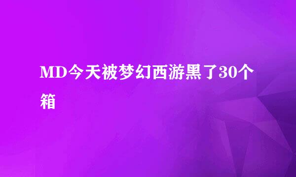 MD今天被梦幻西游黑了30个箱