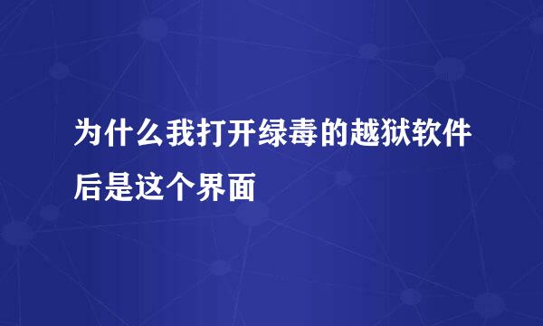 为什么我打开绿毒的越狱软件后是这个界面