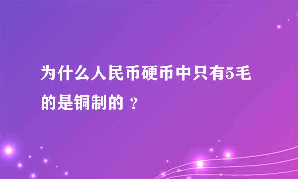 为什么人民币硬币中只有5毛的是铜制的 ？